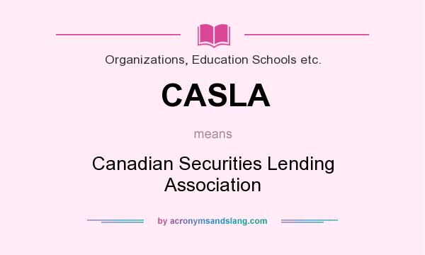 What does CASLA mean? It stands for Canadian Securities Lending Association