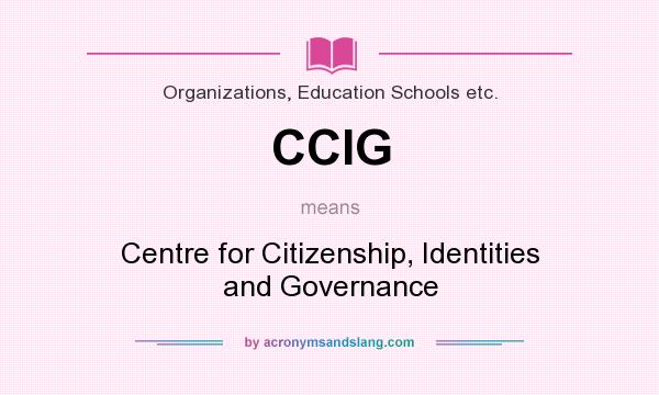 What does CCIG mean? It stands for Centre for Citizenship, Identities and Governance