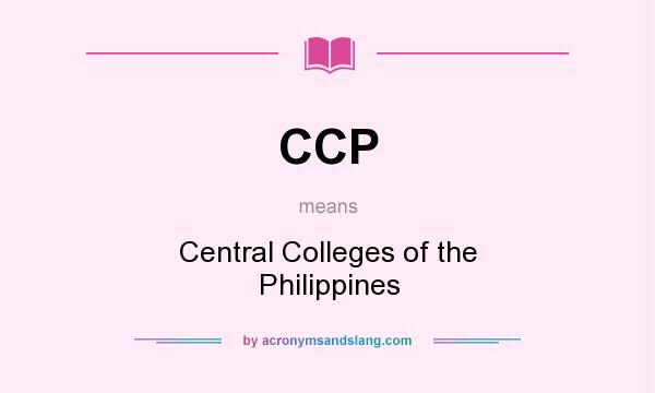 What does CCP mean? It stands for Central Colleges of the Philippines