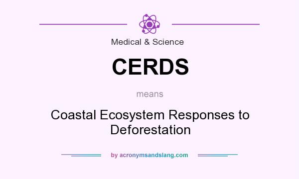What does CERDS mean? It stands for Coastal Ecosystem Responses to Deforestation