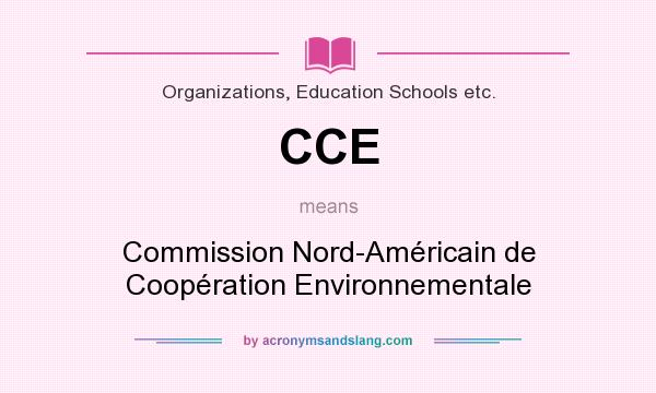 What does CCE mean? It stands for Commission Nord-Américain de Coopération Environnementale