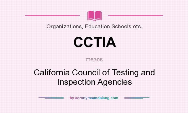 What does CCTIA mean? It stands for California Council of Testing and Inspection Agencies