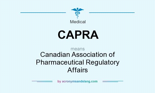 What does CAPRA mean? It stands for Canadian Association of Pharmaceutical Regulatory Affairs