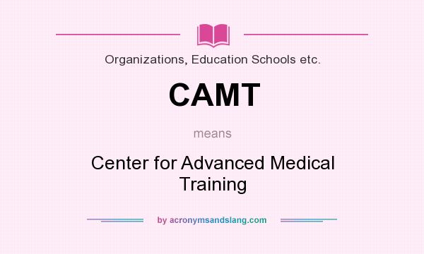 What does CAMT mean? It stands for Center for Advanced Medical Training