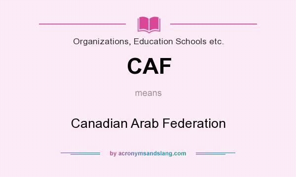 What does CAF mean? It stands for Canadian Arab Federation