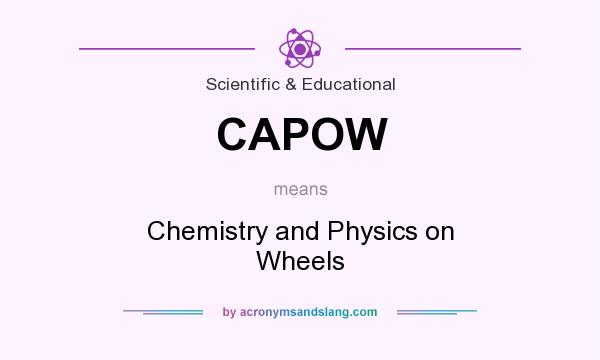 What does CAPOW mean? It stands for Chemistry and Physics on Wheels