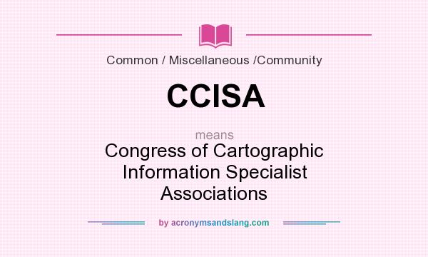 What does CCISA mean? It stands for Congress of Cartographic Information Specialist Associations