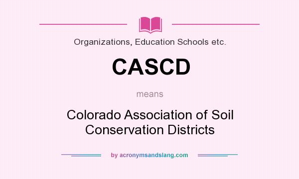 What does CASCD mean? It stands for Colorado Association of Soil Conservation Districts