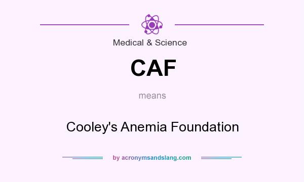What does CAF mean? It stands for Cooley`s Anemia Foundation