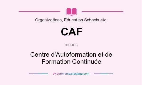 What does CAF mean? It stands for Centre d`Autoformation et de Formation Continuée