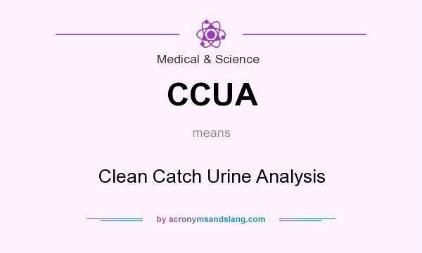 What does CCUA mean? It stands for Clean Catch Urine Analysis