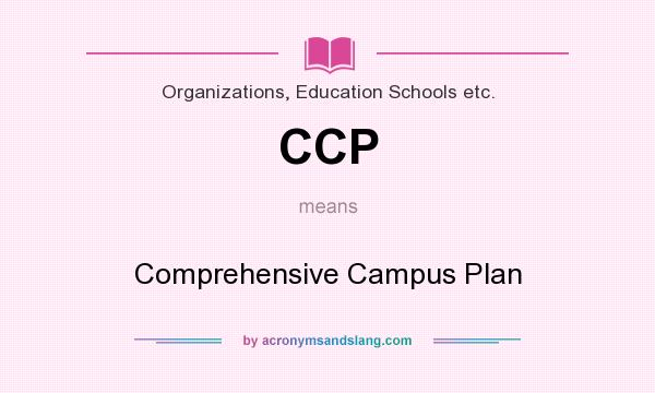 What does CCP mean? It stands for Comprehensive Campus Plan
