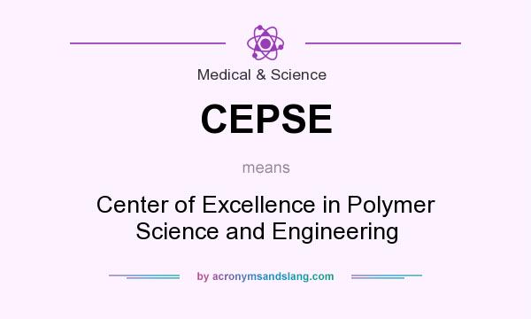 What does CEPSE mean? It stands for Center of Excellence in Polymer Science and Engineering