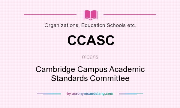 What does CCASC mean? It stands for Cambridge Campus Academic Standards Committee