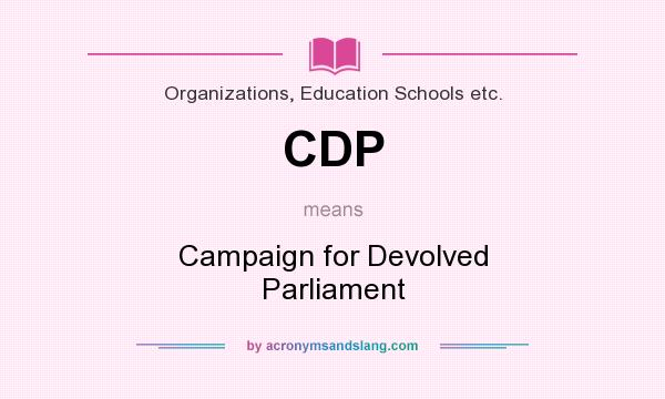What does CDP mean? It stands for Campaign for Devolved Parliament