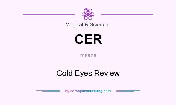 What does CER mean? It stands for Cold Eyes Review
