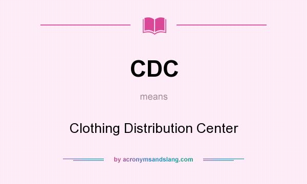 What does CDC mean? It stands for Clothing Distribution Center