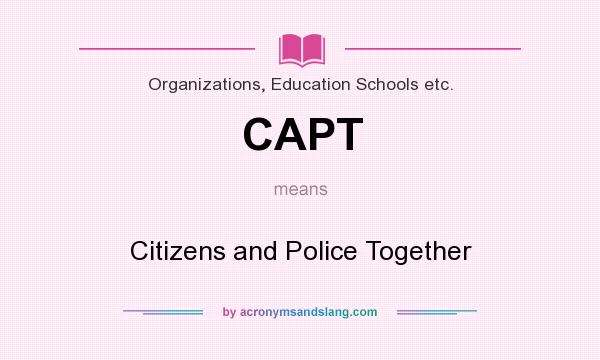 What does CAPT mean? It stands for Citizens and Police Together