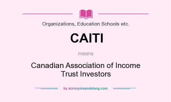 What does CAITI mean? It stands for Canadian Association of Income Trust Investors