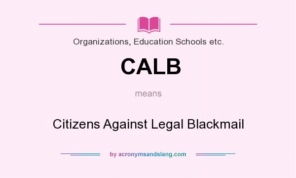 What does CALB mean? It stands for Citizens Against Legal Blackmail