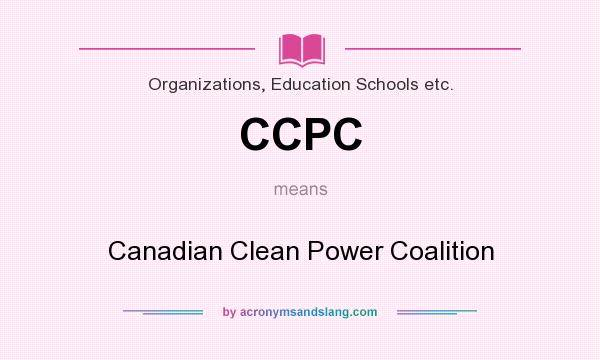 What does CCPC mean? It stands for Canadian Clean Power Coalition