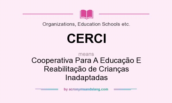 What does CERCI mean? It stands for Cooperativa Para A Educação E Reabilitação de Crianças Inadaptadas