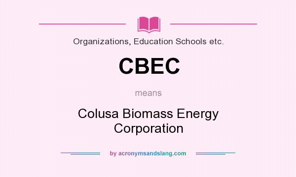 What does CBEC mean? It stands for Colusa Biomass Energy Corporation