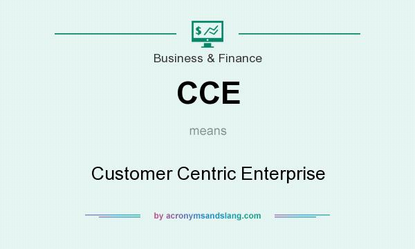 What does CCE mean? It stands for Customer Centric Enterprise