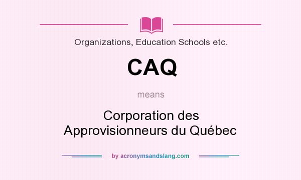 What does CAQ mean? It stands for Corporation des Approvisionneurs du Québec