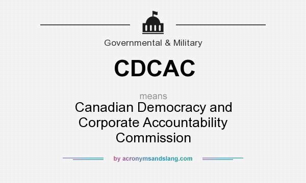 What does CDCAC mean? It stands for Canadian Democracy and Corporate Accountability Commission