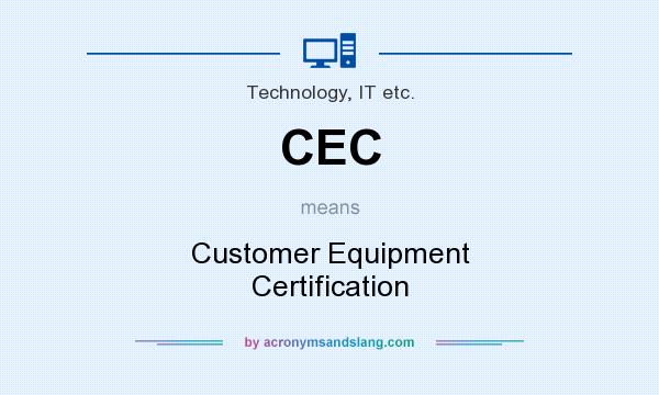 What does CEC mean? It stands for Customer Equipment Certification