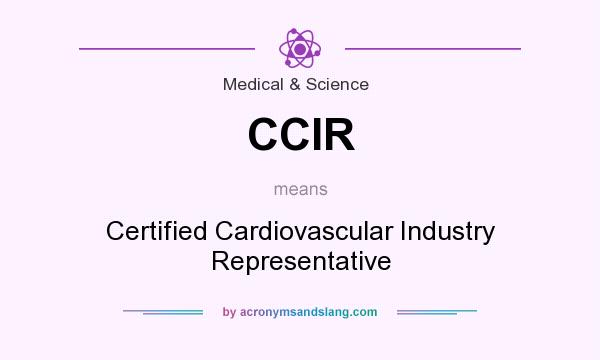 What does CCIR mean? It stands for Certified Cardiovascular Industry Representative