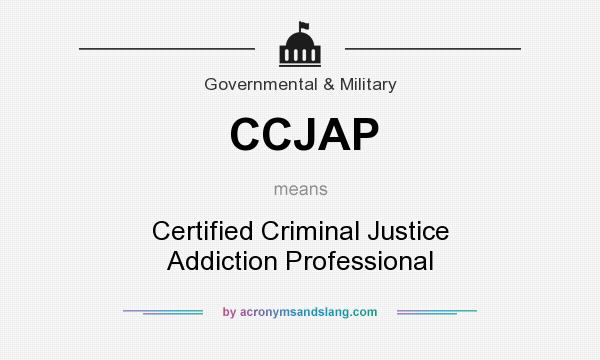 What does CCJAP mean? It stands for Certified Criminal Justice Addiction Professional