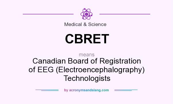 What does CBRET mean? It stands for Canadian Board of Registration of EEG (Electroencephalography) Technologists