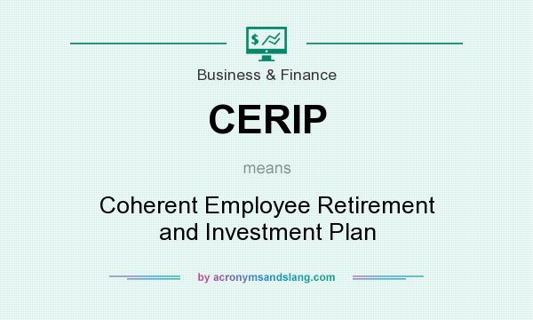 What does CERIP mean? It stands for Coherent Employee Retirement and Investment Plan