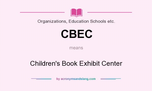 What does CBEC mean? It stands for Children`s Book Exhibit Center