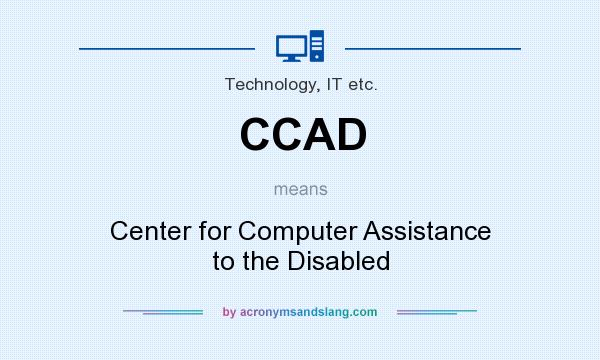 What does CCAD mean? It stands for Center for Computer Assistance to the Disabled