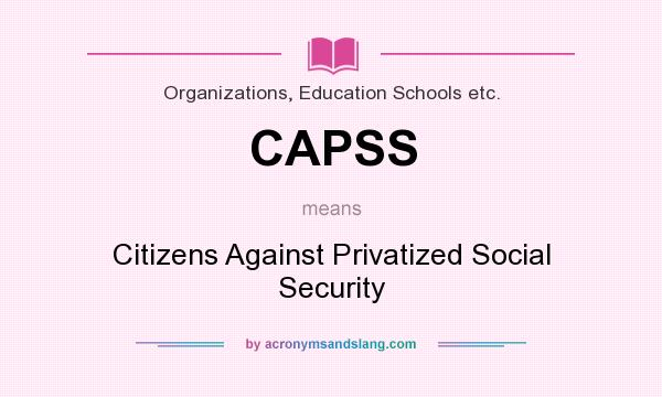 What does CAPSS mean? It stands for Citizens Against Privatized Social Security