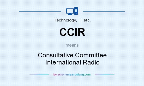 What does CCIR mean? It stands for Consultative Committee International Radio