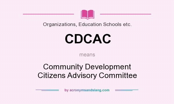 What does CDCAC mean? It stands for Community Development Citizens Advisory Committee
