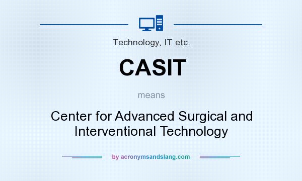What does CASIT mean? It stands for Center for Advanced Surgical and Interventional Technology