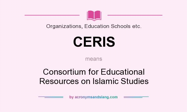 What does CERIS mean? It stands for Consortium for Educational Resources on Islamic Studies