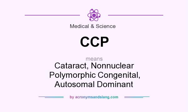 What does CCP mean? It stands for Cataract, Nonnuclear Polymorphic Congenital, Autosomal Dominant