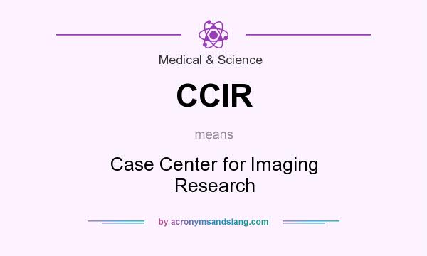What does CCIR mean? It stands for Case Center for Imaging Research