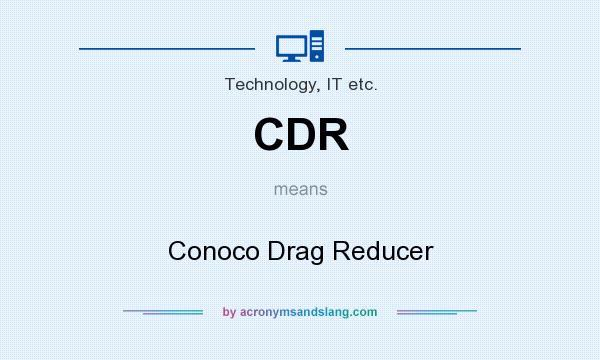 What does CDR mean? It stands for Conoco Drag Reducer