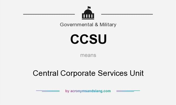 What does CCSU mean? It stands for Central Corporate Services Unit