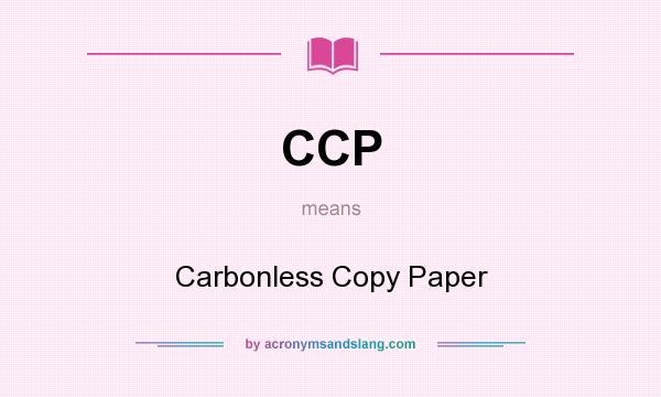 What does CCP mean? It stands for Carbonless Copy Paper