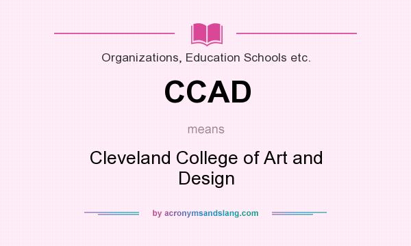 What does CCAD mean? It stands for Cleveland College of Art and Design