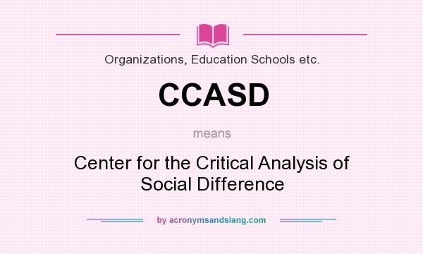 What does CCASD mean? It stands for Center for the Critical Analysis of Social Difference