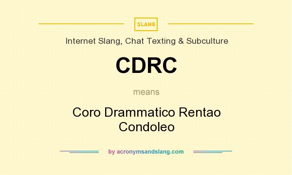 What does CDRC mean? It stands for Coro Drammatico Rentao Condoleo